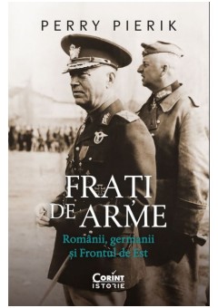 Frati de arme Romanii, germanii si Frontul de Est