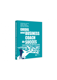 Ghidul unui business coach de succes - Tactici dovedite pentru obtinerea de rezultate