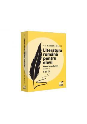 Literatura romana pentru elevi Eseuri structurate Volumul II Proza